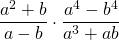 \displaystyle \frac{a^2+b}{a-b} \cdot \frac{a^4-b^4}{a^3+ab}