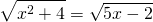 \displaystyle \sqrt{x^{2}+4}=\sqrt{5x-2}