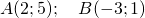 A(2;5); \quad B(-3;1)