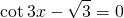 \displaystyle \cot 3x-\sqrt{3}=0