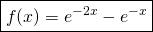 \displaystyle \boxed  { f(x)=e^{-2x}-e^{-x} }