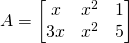 \displaystyle A=\begin{bmatrix} x & x^{2} & 1\\ 3x & x^{2} & 5 \end{bmatrix}