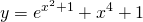 \displaystyle y=e^{x^{2}+1}+x^{4}+1