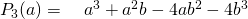 P_3(a)= \quad a^3+a^2b-4ab^2-4b^3