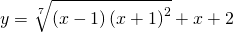 \displaystyle y=\sqrt[7]{\left ( x-1 \right )\left ( x+1 \right )^{2}}+x+2