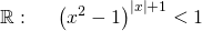 \displaystyle \large \mathbb{R}:\;\;\;\;\; \left ( x^{2}-1 \right )^{\left | x \right |+1}< 1