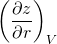 \displaystyle \left ( \frac{\partial z}{\partial r} \right )_{V}