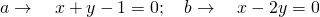 a\to \quad x+y-1=0; \quad b\to \quad x-2y=0