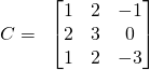 \displaystyle C=\; \; \begin{bmatrix} 1 & 2 & -1\\ 2 & 3 & 0\\ 1 & 2 & -3 \end{bmatrix}