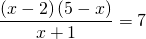 \displaystyle \frac{\left ( x-2 \right )\left ( 5-x \right )}{x+1}=7