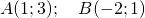 A(1;3); \quad B(-2;1)