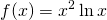 \displaystyle f(x)= x^{2} \ln x