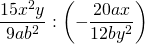 \displaystyle \frac{15x^2y}{9ab^2}:\left ( -\frac{20ax}{12by^2} \right )