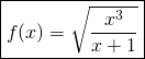 \displaystyle \boxed {f(x)=\sqrt{\frac{x^{3}}{x+1}}}