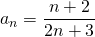 \displaystyle a_{n}= \frac{n+2}{2n+3}