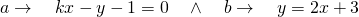 a\to \quad kx-y-1=0 \quad \wedge \quad b\to \quad y=2x+3