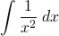 \displaystyle\int \frac{1}{x^{2}}\;dx