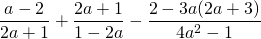 \displaystyle \frac{a-2}{2a+1}+\frac{2a+1}{1-2a}-\frac{2-3a(2a+3)}{4a^2-1}