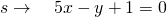 s \to\quad 5x-y+1=0