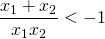 \displaystyle \frac{x_{1}+x_{2}}{x_{1}x_{2}}< -1