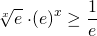 \displaystyle \sqrt[x]{e}\left\cdot ( e \right )^{x}\geq \frac{1}{e}