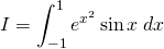 \displaystyle I= \int_{-1}^{1}e^{x^{2}} \sin x\;dx