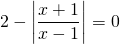 \displaystyle 2-\left | \frac{x+1}{x-1} \right |=0