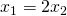 x_{1}=2x_{2}