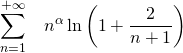 \displaystyle \sum_{n=1}^{+\infty }\;\;\; n^{\alpha } \ln \left ( 1+\frac{2}{n+1} \right )