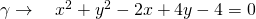 \gamma \to \quad x^2+y^2-2x+4y-4=0