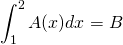 \displaystyle \int_{1}^{2}A(x)dx=B