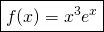 \displaystyle \boxed  {f(x)=x^{3}e^{x}}