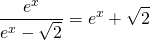 \displaystyle\frac{e^{x}}{e^{x}-\sqrt{2}}=e^{x}+\sqrt{2}