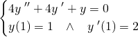 \displaystyle \begin{dcases}4y\;''+4y\;'+y=0 \\ y(1)=1\; \; \; \wedge \; \; \; y\;'(1)=2 \end{dcases}