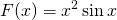 \displaystyle F(x)=x^{2}\sin x