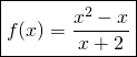 \displaystyle \boxed {f(x)=\frac{x^{2}-x}{x+2}}