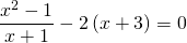 \displaystyle\frac{x^{2}-1}{x+1}-2\left ( x+3 \right )=0