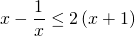 \displaystyle x-\frac{1}{x}\leq 2\left ( x+1 \right )