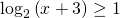 \displaystyle \log_{2}\left ( x+3 \right )\geq 1