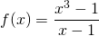 \displaystyle f(x)= \frac{x^{3}-1}{x-1}