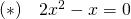 (*) \quad 2x^{2}-x=0