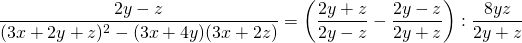 \displaystyle \frac{2y-z}{(3x+2y+z)^2-(3x+4y)(3x+2z)}= \left ( \frac{2y+z}{2y-z}- \frac{2y-z}{2y+z} \right ): \frac{8yz}{2y+z}