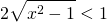 \displaystyle 2\sqrt{x^{2}-1}< 1