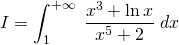 \displaystyle I=\int_{1}^{+\infty }\;\frac{x^{3} +\ln x}{x^{5}+2}\; dx