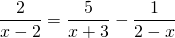 \displaystyle\frac{2}{x-2}=\frac{5}{x+3}-\frac{1}{2-x}