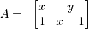 \displaystyle A=\;\;\begin{bmatrix} x & y\\ 1 & x-1 \end{bmatrix}