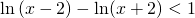 \displaystyle \ln \left ( x-2 \right )-\ln (x+2)< 1