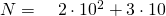 N= \quad 2 \cdot 10^{2}+3 \cdot 10