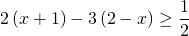 \displaystyle 2\left ( x+1 \right )-3\left ( 2-x \right )\geq \frac{1}{2}