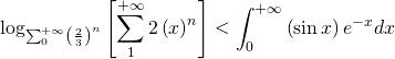 \displaystyle \log_{\sum_{0}^{+\infty} \left ( \frac{2}{3} \right )^{n}} \left [ \sum_{1}^{+\infty}2\left ( x \right )^{n} \right ]< \int_{0}^{+\infty}\left ( \sin x \right )e^{-x} dx